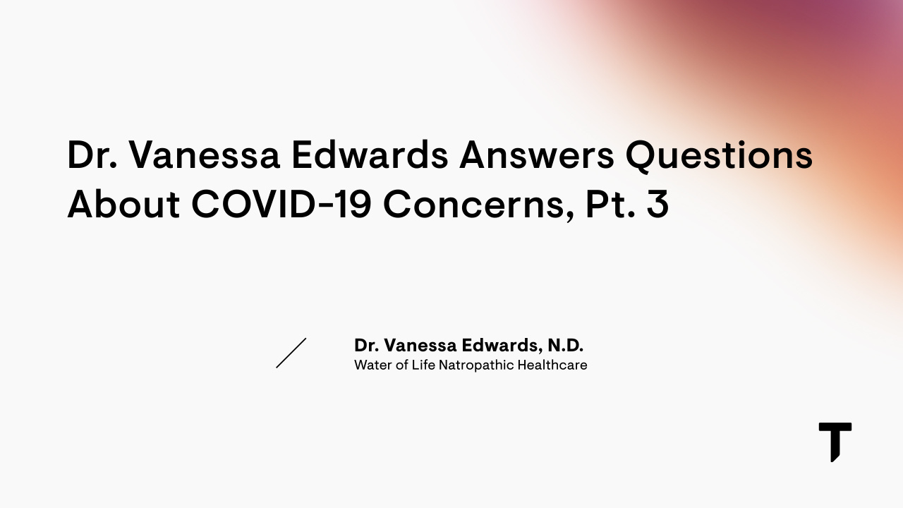 Dr. Vanessa Edwards Answers Questions about COVID-19 Concerns: Part 3